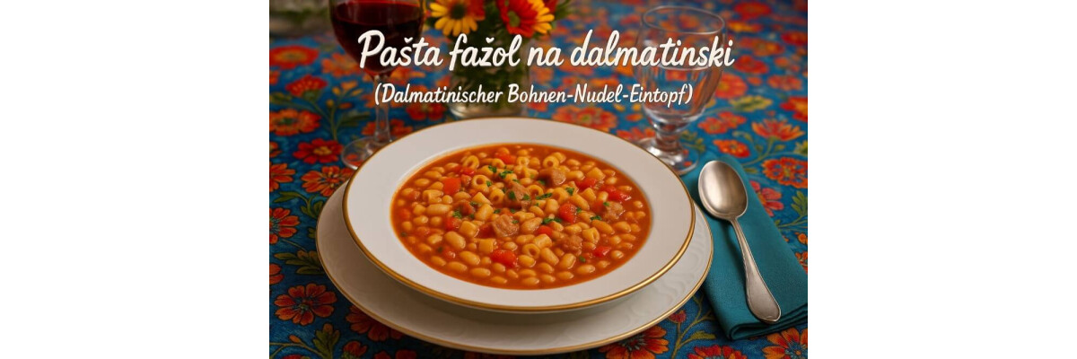 Pašta fažol na dalmatinski – Dalmatinischer Bohnen-Nudel-Eintopf - Pašta fažol na dalmatinski – Traditioneller dalmatinischer Bohnen-Nudel-Eintopf