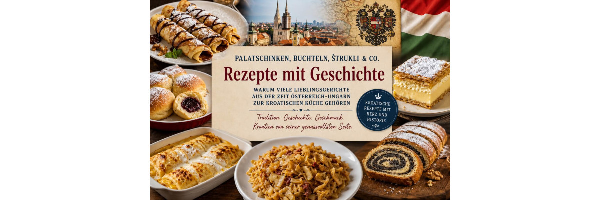 Warum Palatschinken, Buchteln, Štrukli &amp; Co. zur kroatischen Küche gehören - Warum Palatschinken, Buchteln &amp; Štrukli zur kroatischen Küche gehören